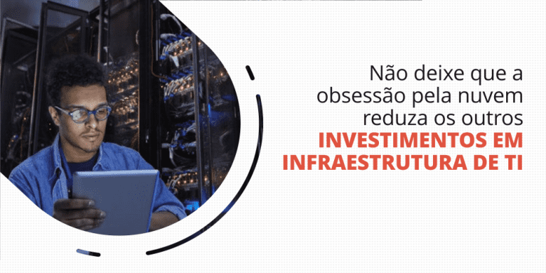 grupo_qualitatit_post_blog_nao_deixe_que_a_obsessao_pela_nuvem_reduza_os_outros_investimentos_em_infraestrutura_de_ti Infraestrutura de TI