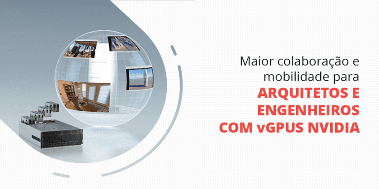 grupo_qualitatit_post_blog_maior_colaboracao_e_mobilidade_para_arquitetos_e_engenheiros_com_vGPUs_NVIDIA Maior colaboração e mobilidade para arquitetos e engenheiros com vGPUs NVIDIA