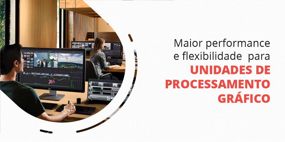 maior performance e flexibilidade para unidades de processamento gráfico