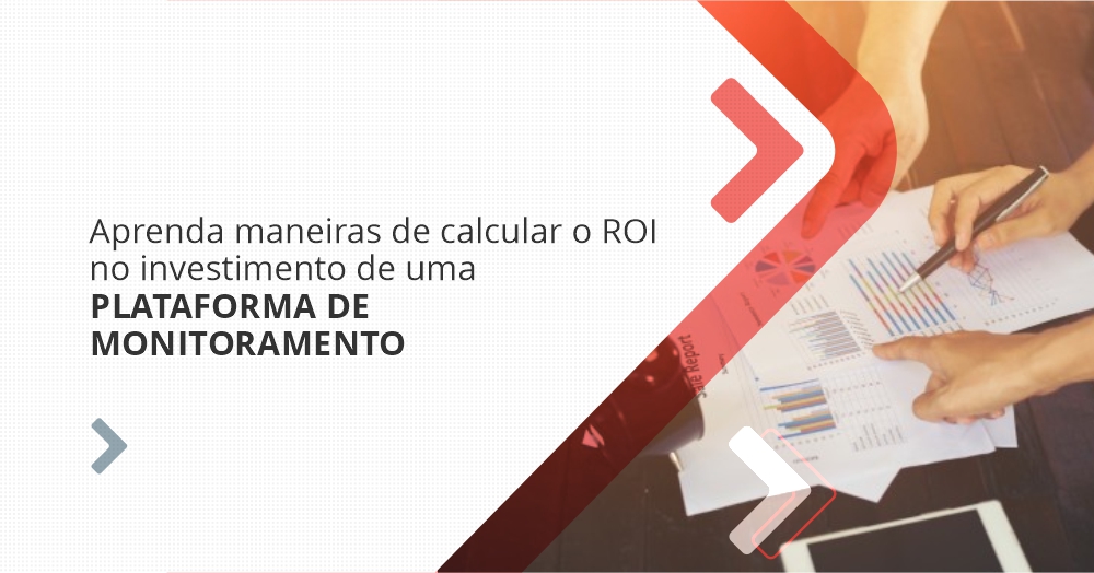 Aprenda Maneiras de Calcular o ROI no Investimento de uma Plataforma de Monitoramento