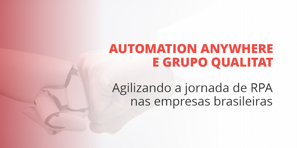 grupo_qualitat_blog_automation-anywhere-e-grupo-qualitat-agilizando-a-jornada-de-rpa-nas-empresas-brasileiras