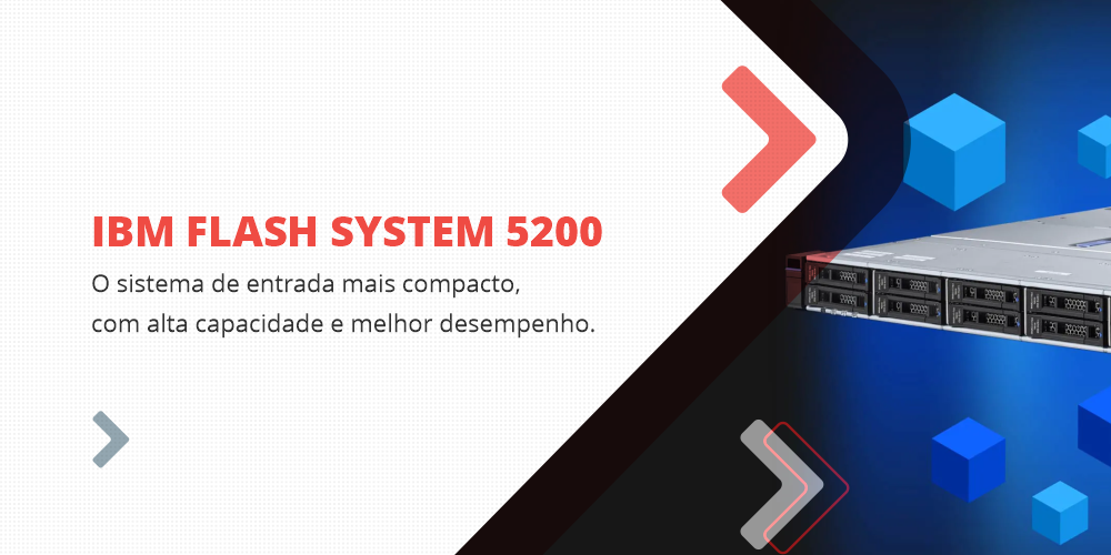 IBM Flash System 5200: O sistema de entrada mais compacto, com alta capacidade e melhor desempenho