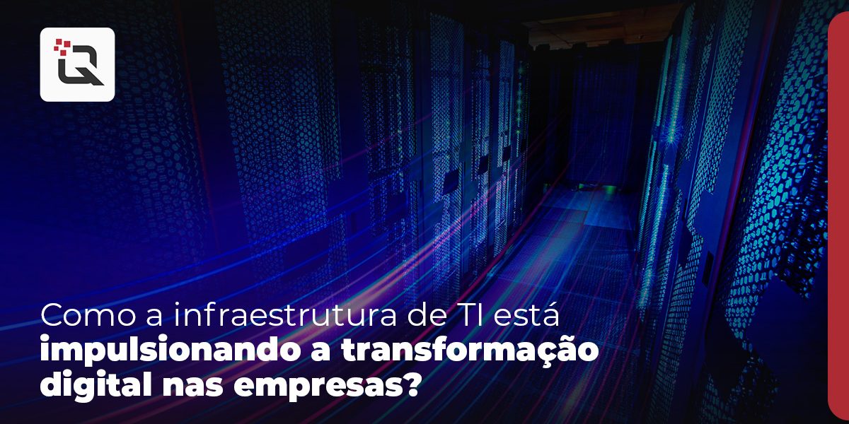 Como a infraestrutura de TI está impulsionando a transformação digital nas empresas – Qualitat Infraestrutura de TI