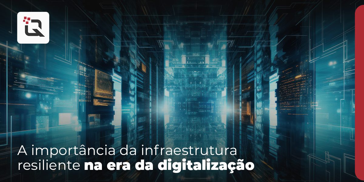 A importância da infraestrutura resiliente na era da digitalização infraestrutura resiliente